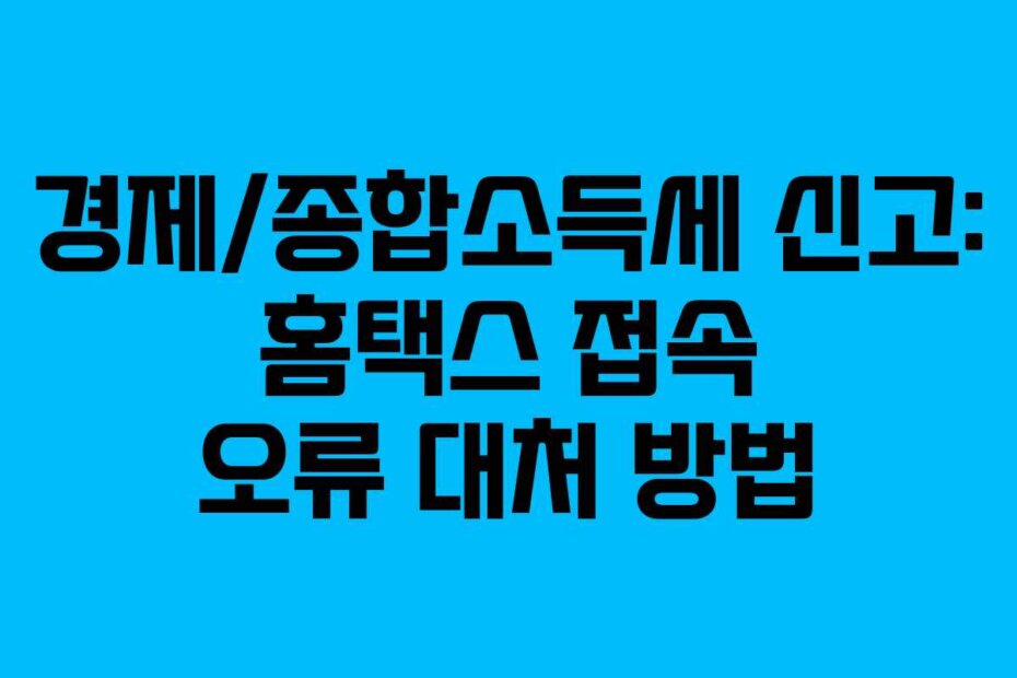 경제/종합소득세 신고: 홈택스 접속 오류 대처 방법