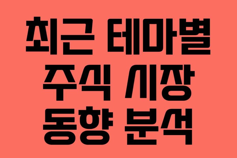 최근 테마별 주식 시장 동향 분석