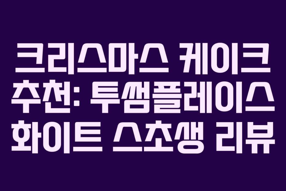 크리스마스 케이크 추천: 투썸플레이스 화이트 스초생 리뷰