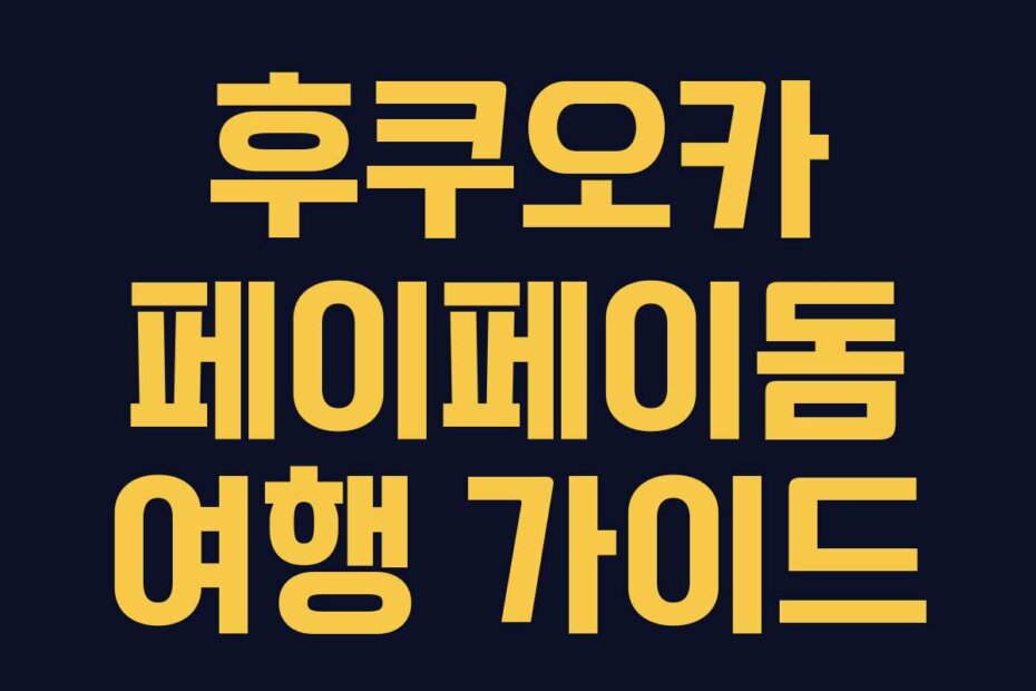 후쿠오카 페이페이돔 여행 가이드