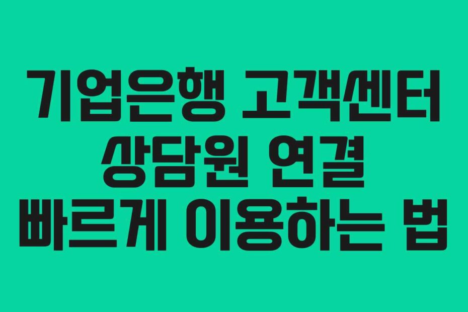 기업은행 고객센터 상담원 연결 빠르게 이용하는 법