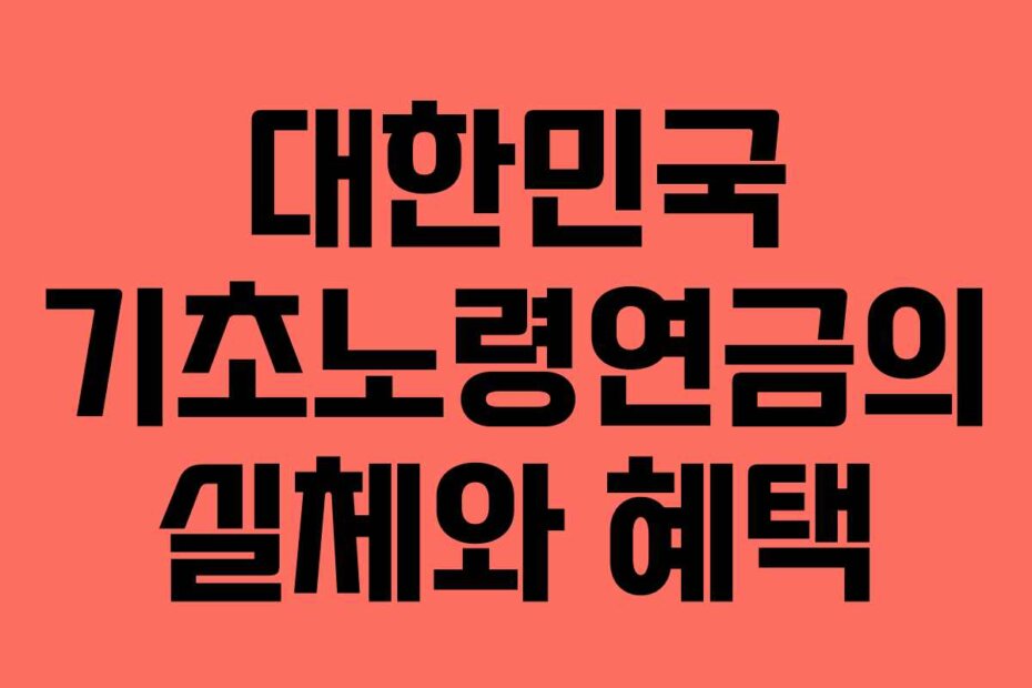 대한민국 기초노령연금의 실체와 혜택
