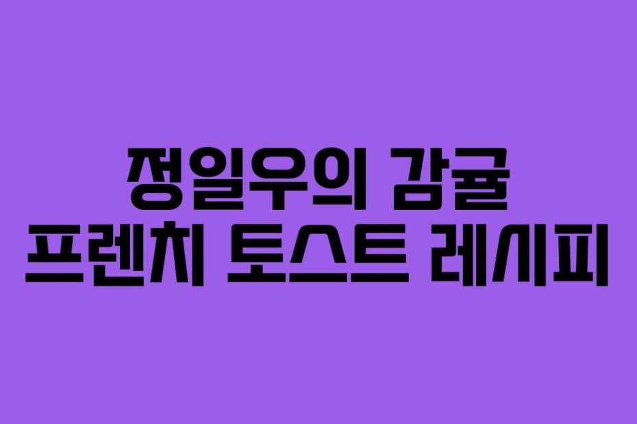 정일우의 감귤 프렌치 토스트 레시피