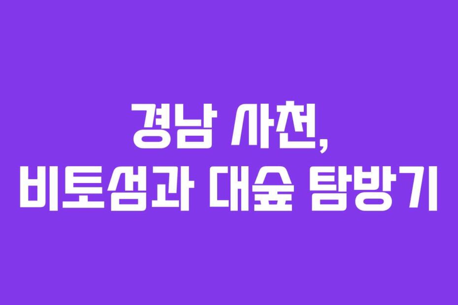 경남 사천, 비토섬과 대숲 탐방기