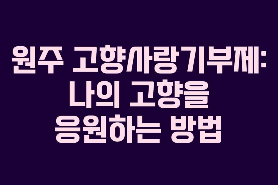 원주 고향사랑기부제: 나의 고향을 응원하는 방법
