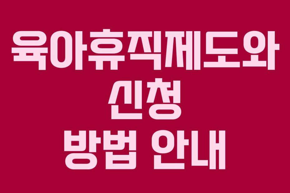 육아휴직제도와 신청 방법 안내