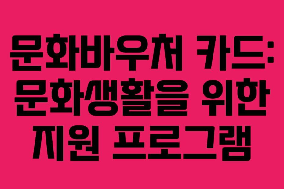 문화바우처 카드: 문화생활을 위한 지원 프로그램