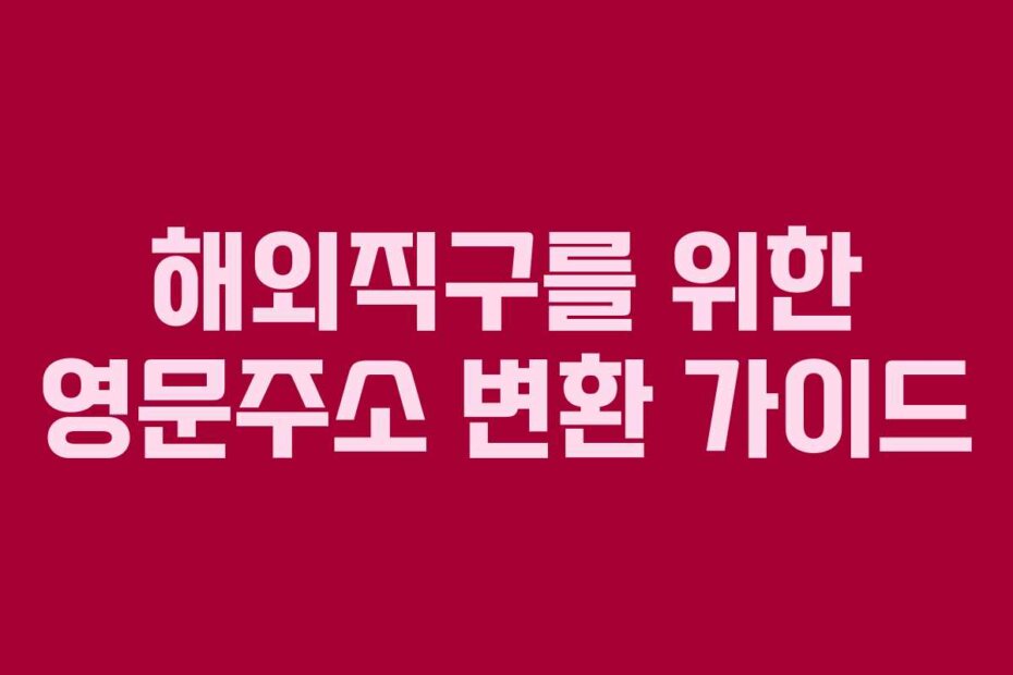 해외직구를 위한 영문주소 변환 가이드