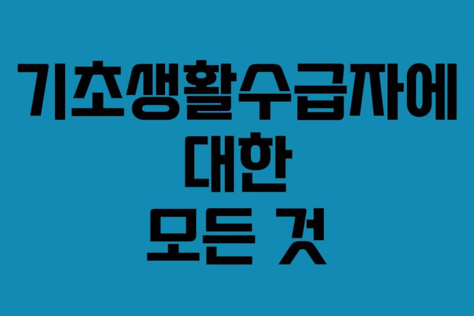 기초생활수급자에 대한 모든 것 기초생활수급자에 대한 모든 것
