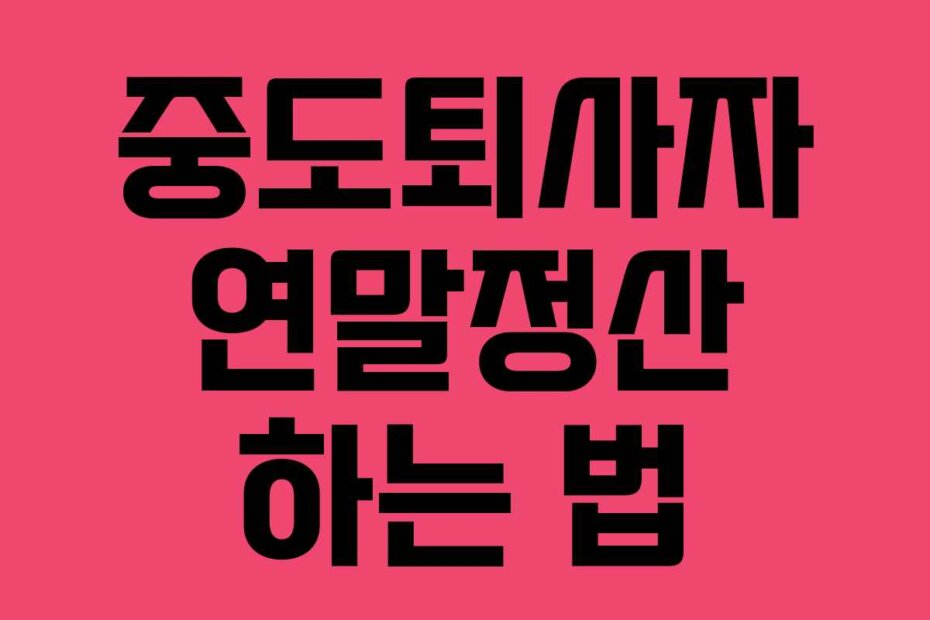 중도퇴사자 연말정산 하는 법