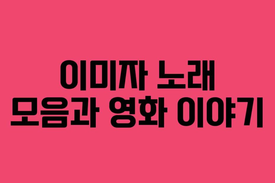 이미자 노래 모음과 영화 이야기