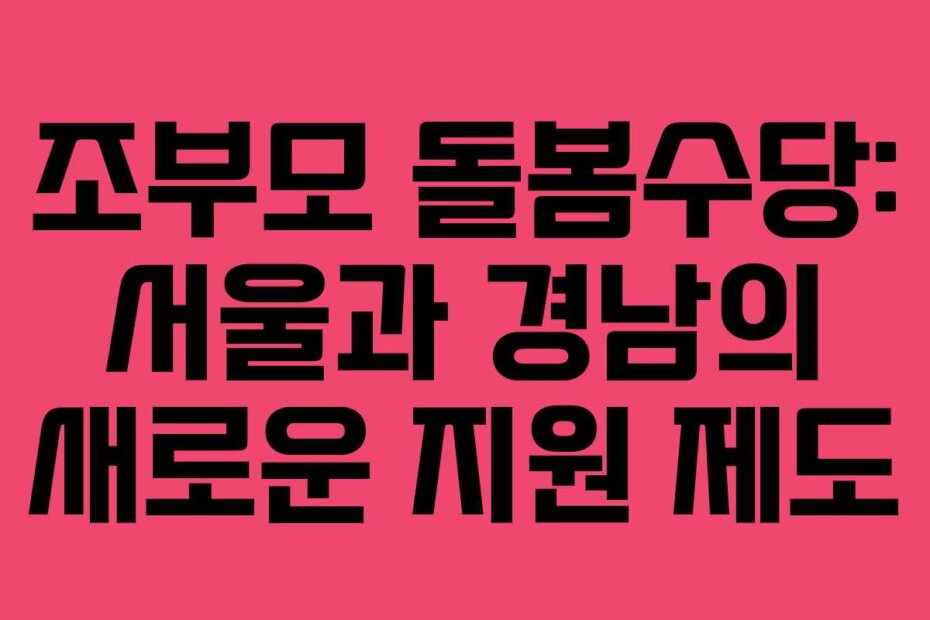 조부모 돌봄수당: 서울과 경남의 새로운 지원 제도