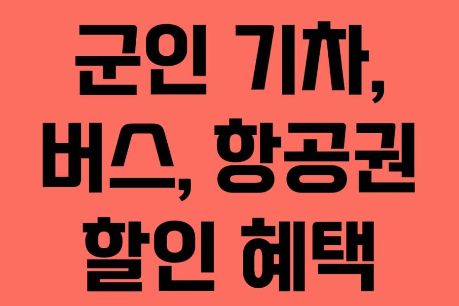 군인 기차, 버스, 항공권 할인 혜택
