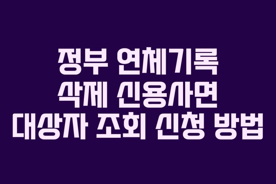 정부 연체기록 삭제 신용사면 대상자 조회 신청 방법