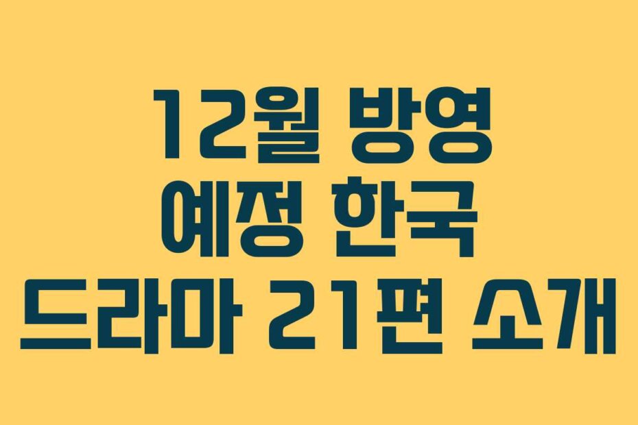 12월 방영 예정 한국 드라마 21편 소개