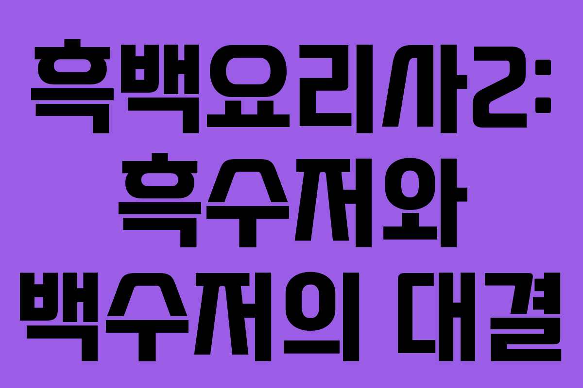 흑백요리사2: 흑수저와 백수저의 대결