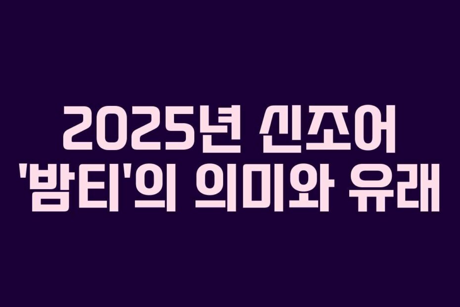 2025년 신조어 ‘밤티’의 의미와 유래