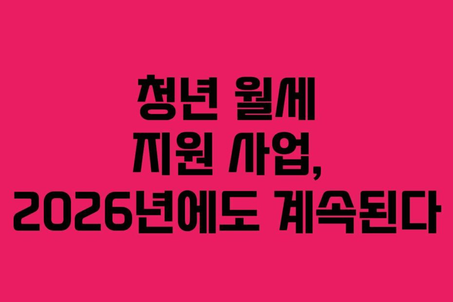 청년 월세 지원 사업, 2026년에도 계속된다