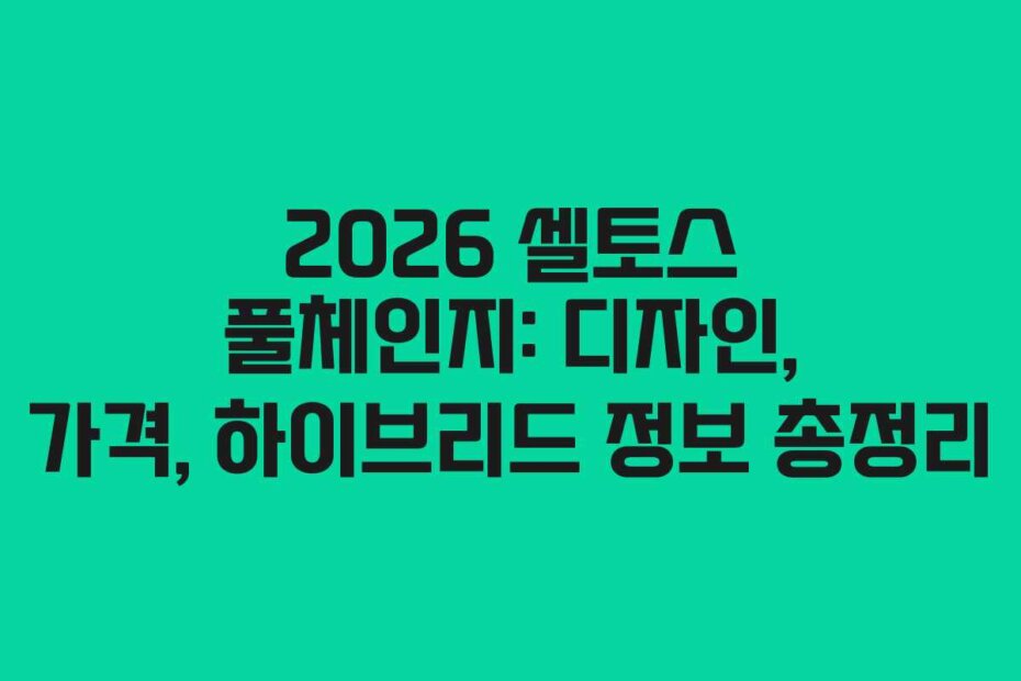 2026 셀토스 풀체인지: 디자인, 가격, 하이브리드 정보 총정리