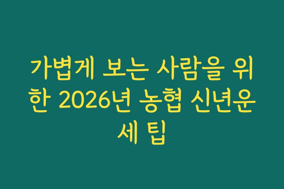 가볍게 보는 사람을 위한 2026년 농협 신년운세 팁