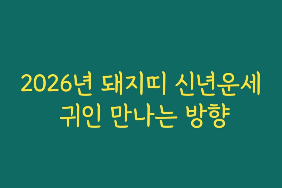 2026년 돼지띠 신년운세 귀인 만나는 방향