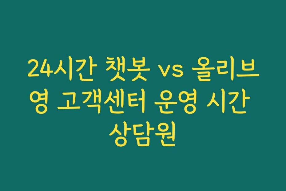 24시간 챗봇 vs 올리브영 고객센터 운영 시간 상담원