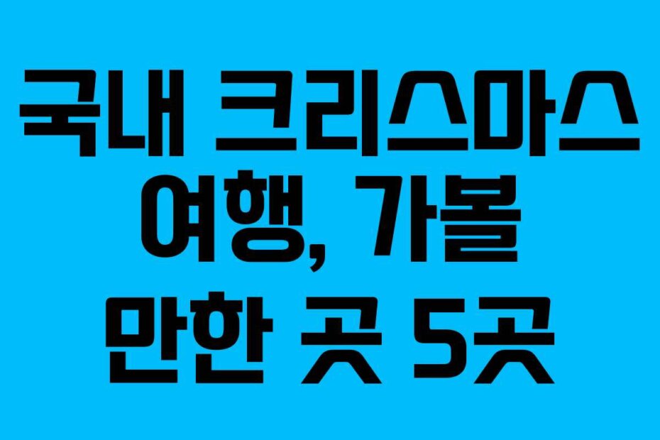 국내 크리스마스 여행, 가볼 만한 곳 5곳