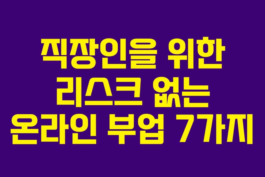 직장인을 위한 리스크 없는 온라인 부업 7가지