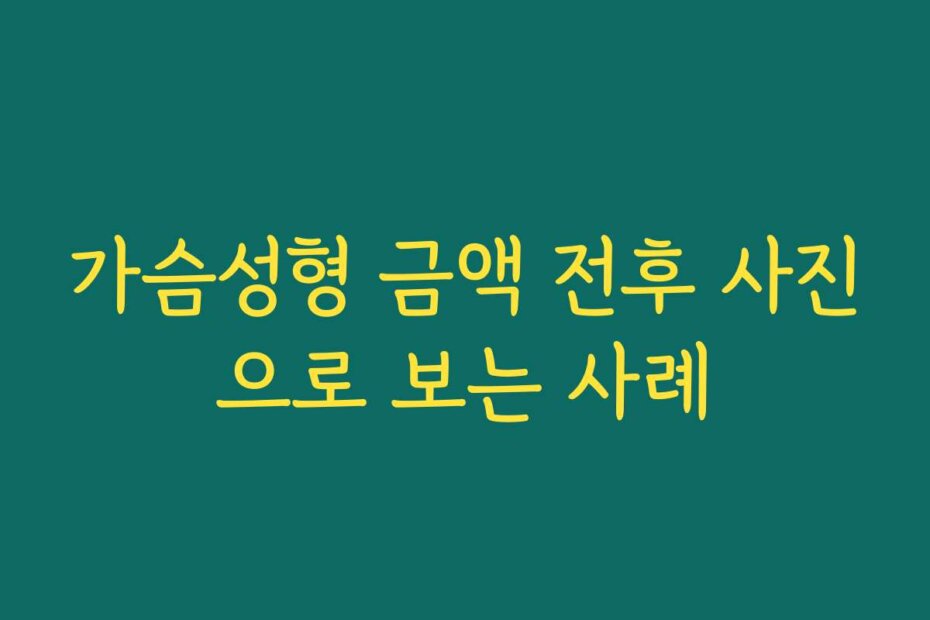 가슴성형 금액 전후 사진으로 보는 사례