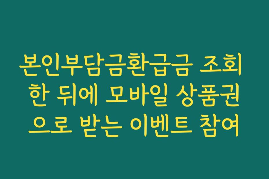 본인부담금환급금 조회 한 뒤에 모바일 상품권으로 받는 이벤트 참여