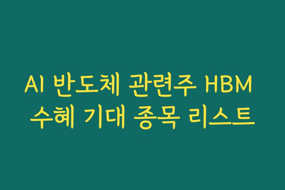 AI 반도체 관련주 HBM 수혜 기대 종목 리스트