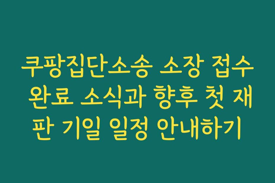 쿠팡집단소송 소장 접수 완료 소식과 향후 첫 재판 기일 일정 안내하기