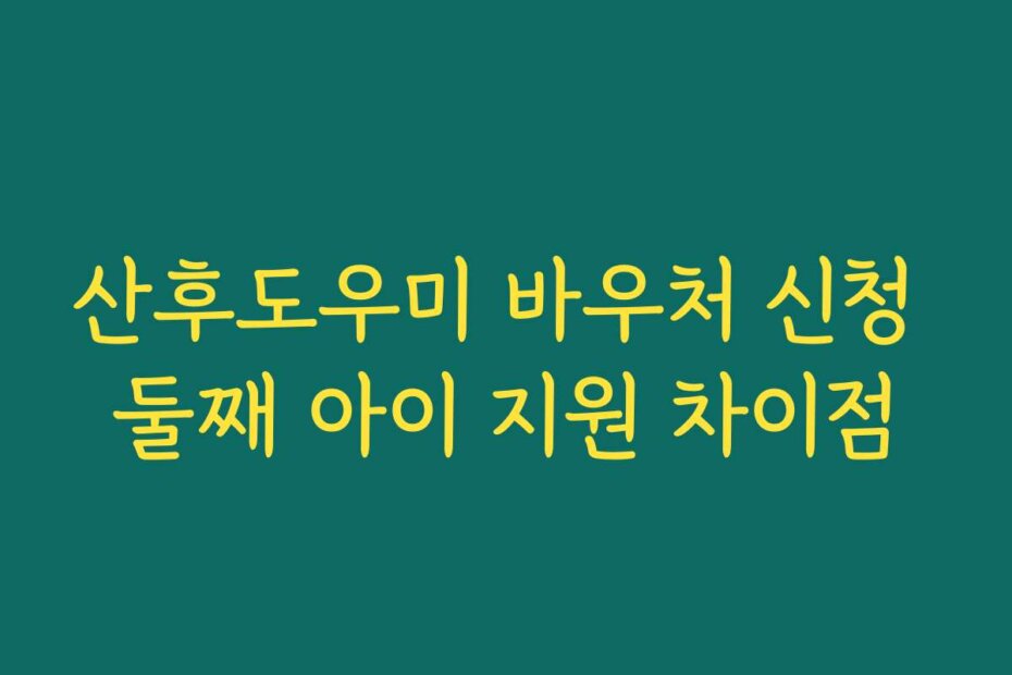 산후도우미 바우처 신청 둘째 아이 지원 차이점