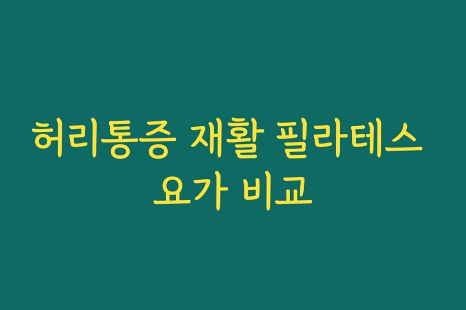 허리통증 재활 필라테스 요가 비교