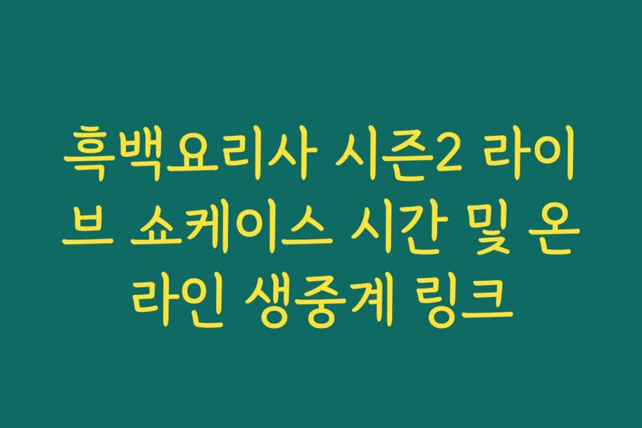 흑백요리사 시즌2 라이브 쇼케이스 시간 및 온라인 생중계 링크