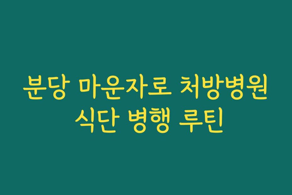 분당 마운자로 처방병원 식단 병행 루틴