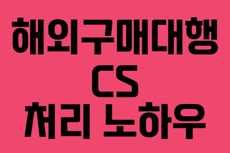 해외구매대행 CS 처리 노하우