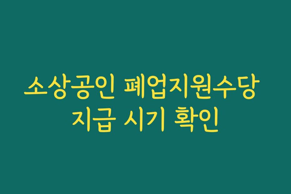 소상공인 폐업지원수당 지급 시기 확인