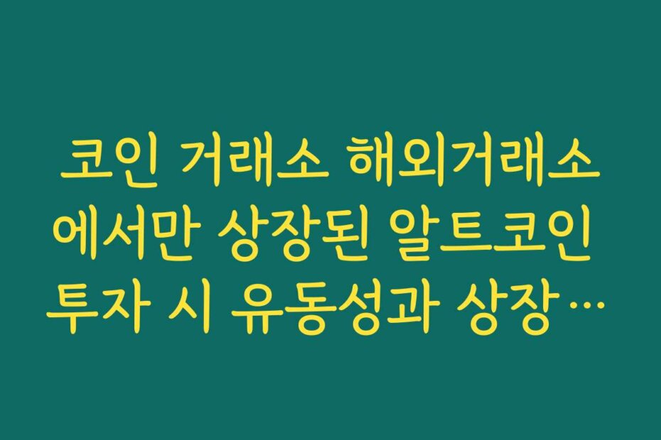 코인 거래소 해외거래소에서만 상장된 알트코인 투자 시 유동성과 상장 폐지 리스크 살피기