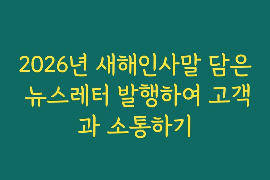 2026년 새해인사말 담은 뉴스레터 발행하여 고객과 소통하기