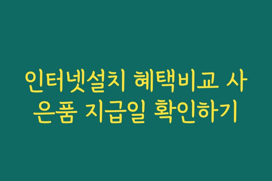 인터넷설치 혜택비교 사은품 지급일 확인하기