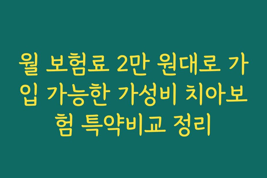 월 보험료 2만 원대로 가입 가능한 가성비 치아보험 특약비교 정리