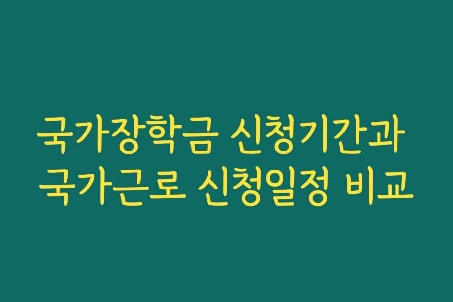 국가장학금 신청기간과 국가근로 신청일정 비교