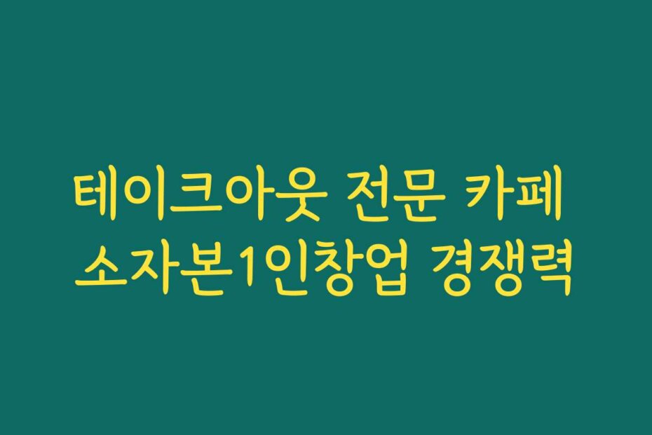테이크아웃 전문 카페 소자본1인창업 경쟁력
