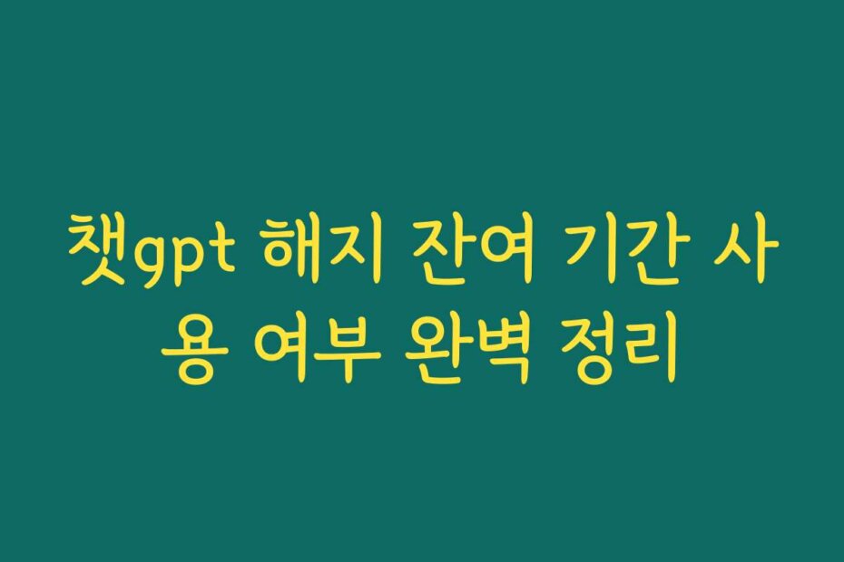 챗gpt 해지 잔여 기간 사용 여부 완벽 정리