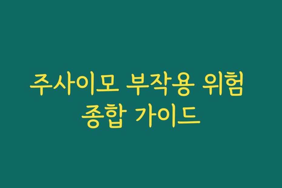 주사이모 부작용 위험 종합 가이드