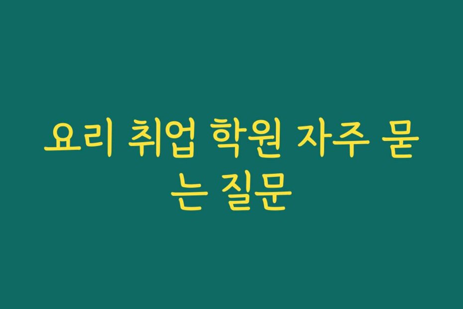 요리 취업 학원 자주 묻는 질문