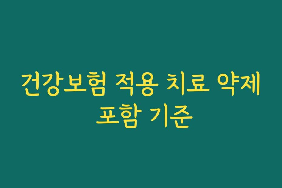 건강보험 적용 치료 약제 포함 기준