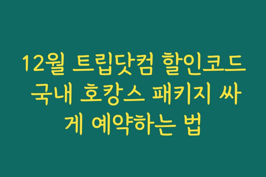 12월 트립닷컴 할인코드 국내 호캉스 패키지 싸게 예약하는 법