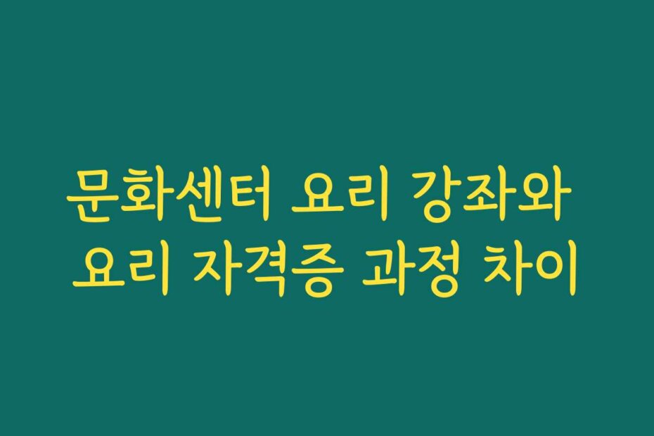 문화센터 요리 강좌와 요리 자격증 과정 차이